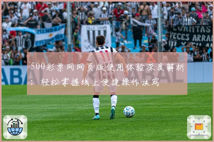 500彩票网网页版使用体验深度解析：轻松掌握线上便捷操作诀窍